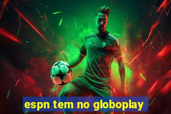 espn tem no globoplay